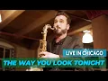 Download Lagu The Way You Look Tonight - Chad LB Live in Chicago