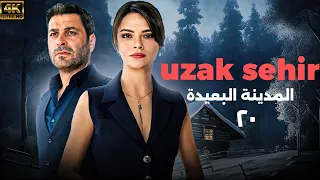 شاهد الحلقة 20 من المسلسل التركي المدبلج المدينة البعيدة UZAK SEHIR 
