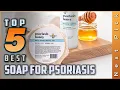 Top 5 Best Soap for Psoriasis Review