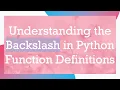 Understanding the Backslash in Python Function Definitions
