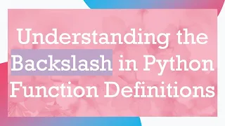 Understanding the Backslash in Python Function Definitions