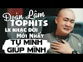 Download Lagu LK Tự mình giúp mình \u0026 Họa đi phúc sẽ đến | ĐOÀN LÂM Tuyển Chọn Hay Nhất Hot TIKTOK
