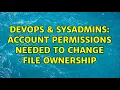 DevOps SysAdmins Account permissions needed to change file ownership