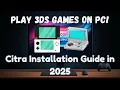 Play Nintendo 3DS Games on PC in 2025? Citra Setup Guide for Beginners: Easy Steps Only in 6 Minutes