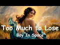 Download Lagu Boy In Space – Too Much to Lose (Lyrics) 💗♫