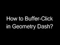 Geometry Dash How to Buffer-Click