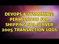 DevOps SysAdmins Permissions for shipping SQL Server 2005 transaction logs 3 Solutions