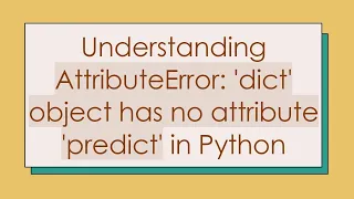 Understanding AttributeError dict object has no attribute predict in Python