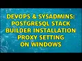 DevOps SysAdmins PostgreSQL Stack Builder Installation Proxy Setting on Windows 2 Solutions