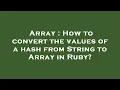 Array How to convert the values of a hash from String to Array in Ruby