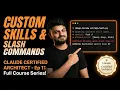 Claude Certified Architect Ep 11 Custom Slash Commands Skills Full Course Series