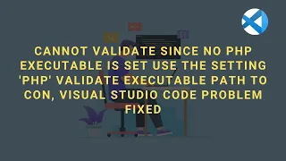 Cannot validate since a PHP installation could not be found Use the setting PHP validate executable