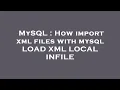 MySQL How import xml files with mysql LOAD XML LOCAL INFILE