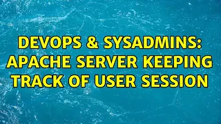 DevOps SysAdmins Apache server keeping track of user session 2 Solutions