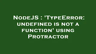 NodeJS TypeError undefined is not a function using Protractor