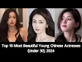 Top 10 Most Beautiful Young Chinese Actresses Under 30 2024