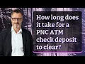 How long does it take for a PNC ATM check deposit to clear