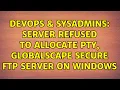 DevOps SysAdmins Server refused to allocate pty Globalscape Secure FTP server on Windows