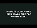 NodeJS Changing -max-stack-size for grunt task