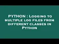 PYTHON Logging to multiple log files from different classes in Python