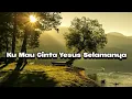 Download Lagu Ku Mau Cinta Yesus Selamanya #Liriklagurohani