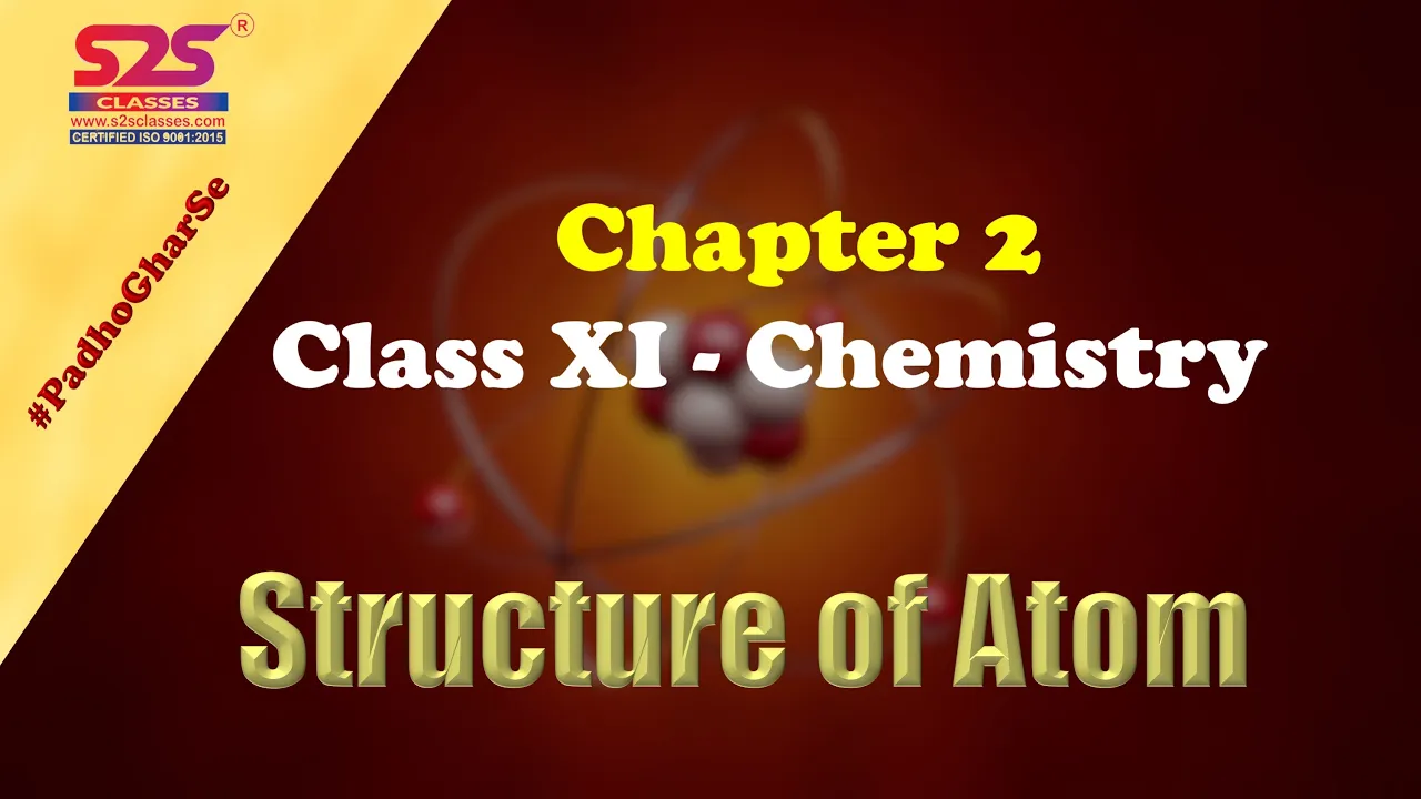 CLASS 11 CHEMISTRY - CHAPTER 2 - STRUCTURE OF ATOM - FULL CHAPTER || || S2S Classes | CBSE