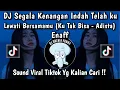 Lagu DJ KU TAK BISA - ADISTA STYLE ENAFF | DJ SEGALA KENANGAN INDAH TELAHKU LEWATI BERSAMAMU VIRAL TIKTOK
