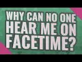 Why can no one hear me on FaceTime