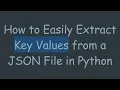 How to Easily Extract Key Values from a JSON File in Python
