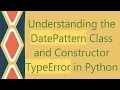Understanding the DatePattern Class and Constructor TypeError in Python