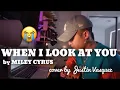 When I Look At You x Cover by Justin Vasquez