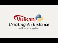 Vulkan with Python 02 Creating an Instance