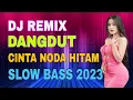 Download Lagu DJ DANGDUT REMIX TERLARIS 2023 - CINTA NODA HITAM SLOW REMIX BASS TERPOPULER AKHIR TAHUN