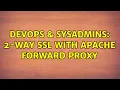 DevOps SysAdmins 2-way SSL with apache forward proxy