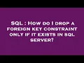 SQL How do I drop a foreign key constraint only if it exists in sql server