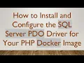 How to Install and Configure the SQL Server PDO Driver for Your PHP Docker Image