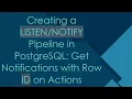Creating a Pipeline in PostgreSQL Get Notifications with Row ID on Actions