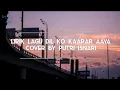 Download Lagu Lirik + Terjemahan Lagu Dil Ko Karaar Aaya | Putri Isnari | Lirik Cover