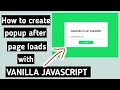 How to make your popup display after page loads Subscribe to newsletter popup with vanilla JS