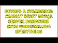 DevOps SysAdmins Cannot reset MySQL server password even uninstalling everything