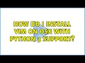 How do I install vim on OSX with Python 3 support 9 Solutions