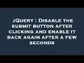 jQuery Disable the submit button after clicking and enable it back again after a few seconds