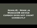 NodeJS Node js MongoDB driver cursor does not count correctly