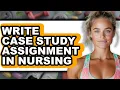 How to Write a Case Study Assignment in Nursing - Full Guide