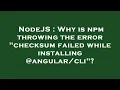 NodeJS Why is npm throwing the error checksum failed while installing