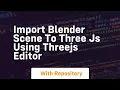 import blender scene to three js using threejs editor