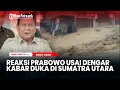 Reaksi Prabowo Subianto Usai Dengar Kabar Duka di Sumatra Utara