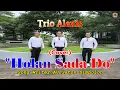 Lagu ALEXIS TRIO||HOLAN SADA DO||COVER||LAGU BATAK TERBARU||LAGU BATAK VIRAL