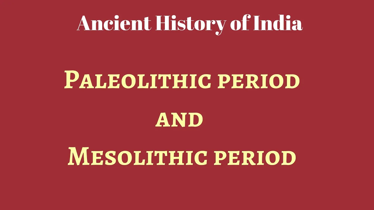 Ancient History: Paleolithic and Mesolithic period for UPSC IAS, KPSC, MPSC, UPPSC preparation