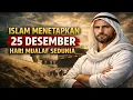 Lagu 19 Desember 2025. Islam menetapkan 25 Desember hari mualaf sedunia.